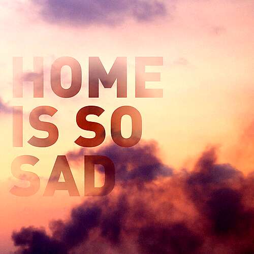 Home is so Sad