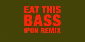 Eat This Bass (IPON Remix)