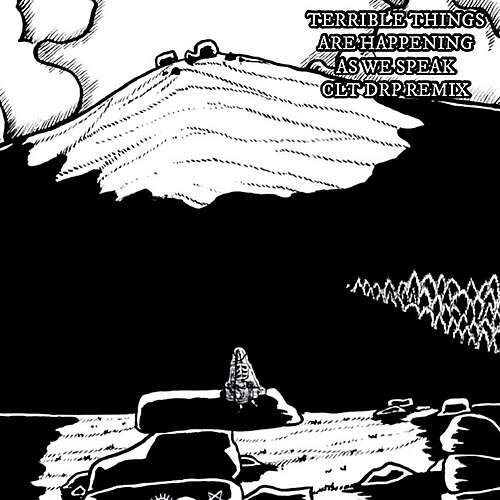 Terrible Things Are Happening as We Speak (CLT DRP Remix)