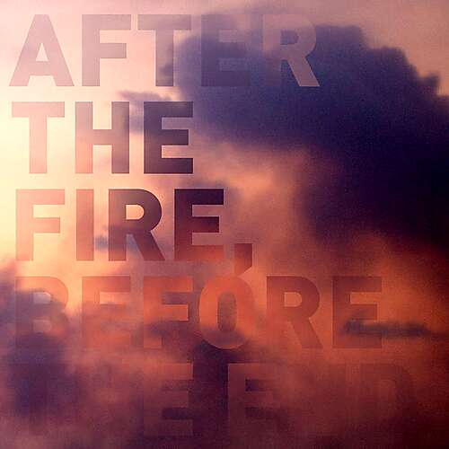 After the Fire, Before the End