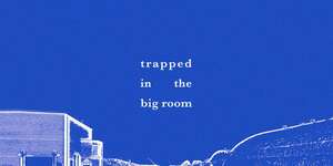 Trapped in the Big Room