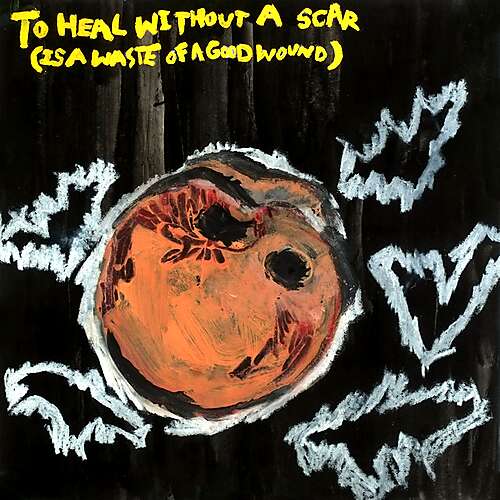 To Heal Without a Scar (Is a Waste of a Good Wound)