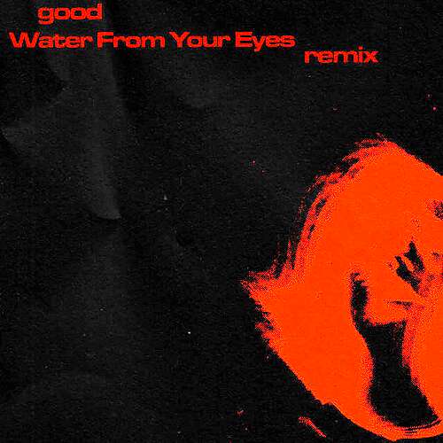 good (Water From Your Eyes Remix)