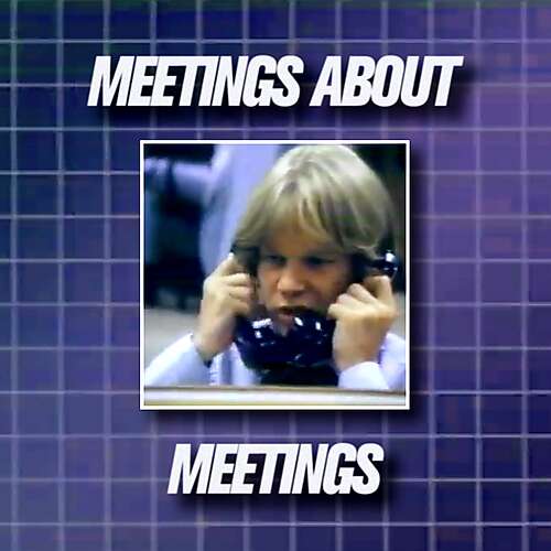 Meetings About Meetings