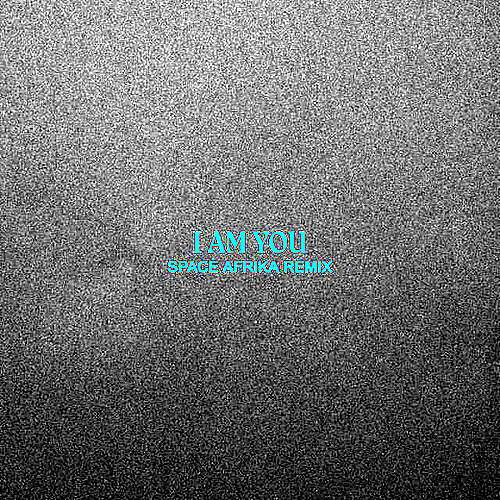 I Am You (Space Afrika Remix)